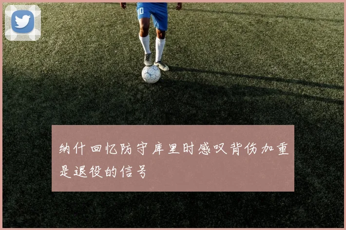 纳什回忆防守库里时感叹背伤加重是退役的信号