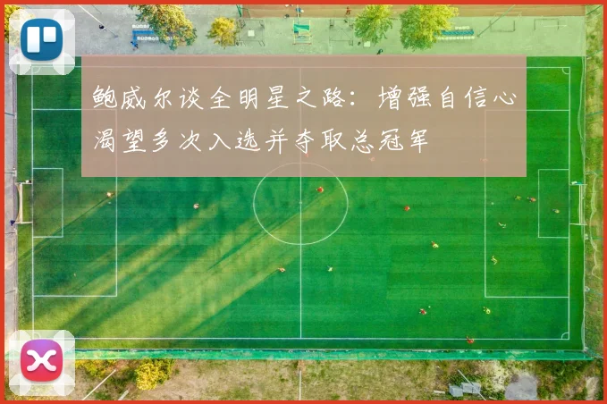 鲍威尔谈全明星之路:增强自信心渴望多次入选并夺取总冠军